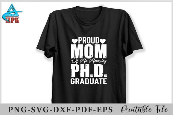 Proud Mom of an Amazing PH.D. Graduate: A Graphics Gem for T-Shirt Designs