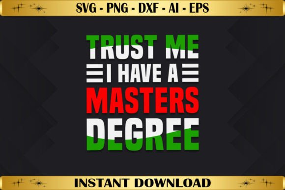 Trust Me I Have a Masters Degree Graphics for T-Shirt Designs