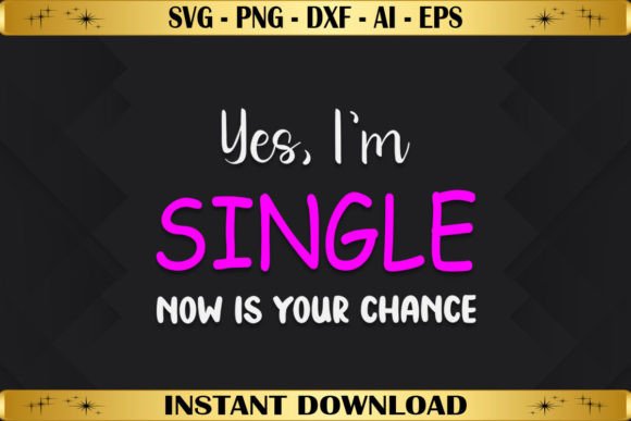 Yes, I'm Single Now: Perfect for T-Shirt Designs and Graphics